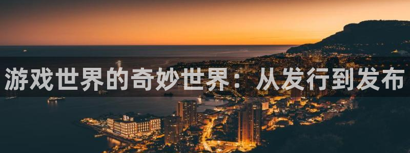 db电竞啤酒怎么样：游戏世界的奇妙世界：从发行到发布